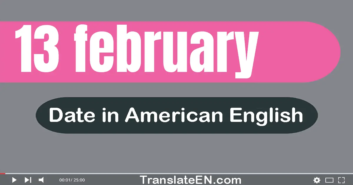 13 February | Write the correct date format in American English words
