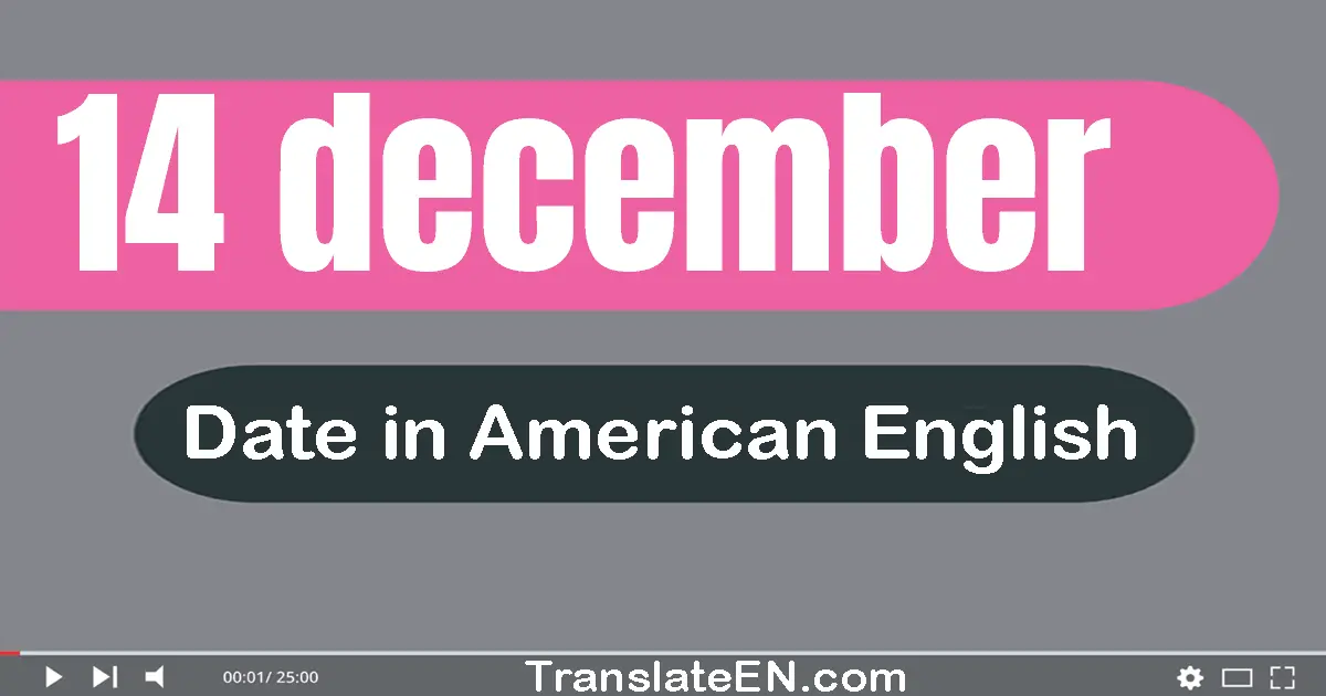 14 December | Write the correct date format in American English words
