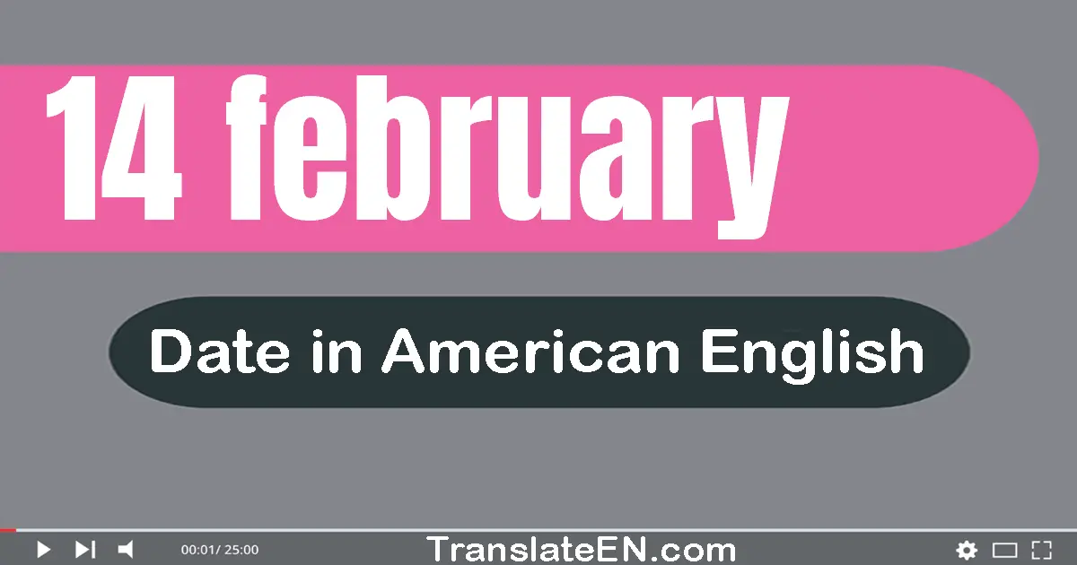 14 February | Write the correct date format in American English words
