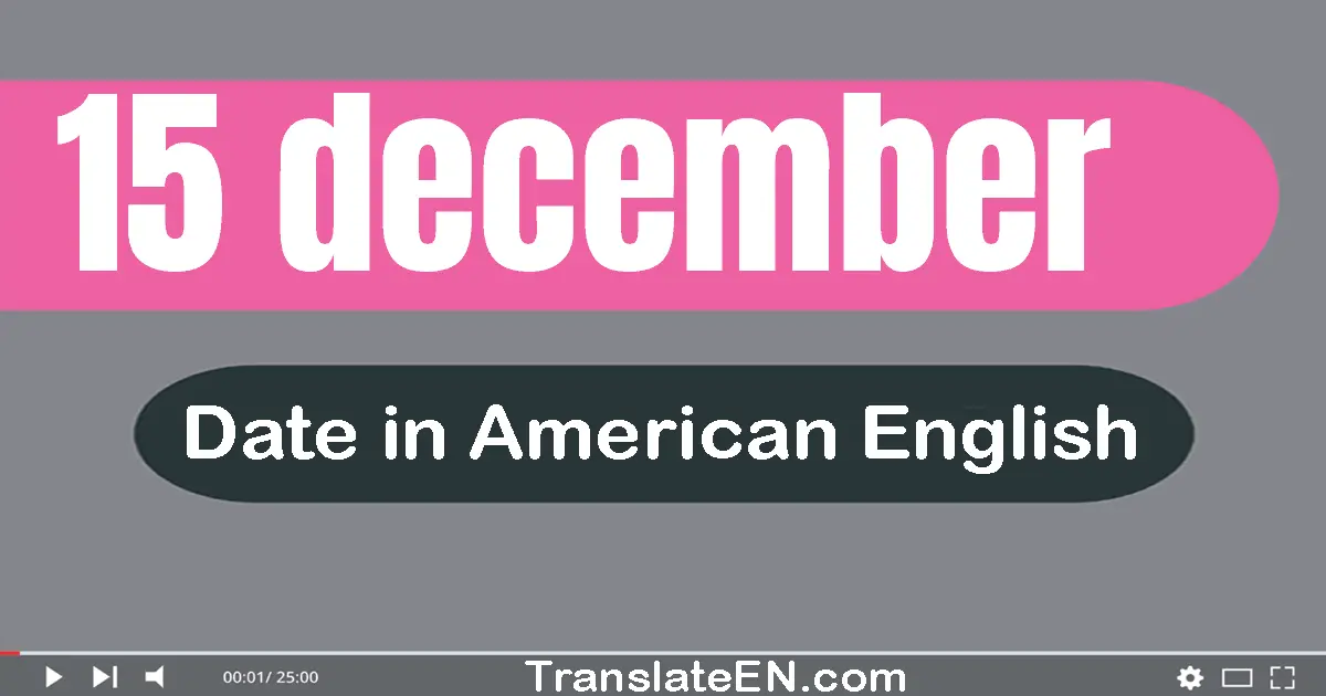 15 December | Write the correct date format in American English words