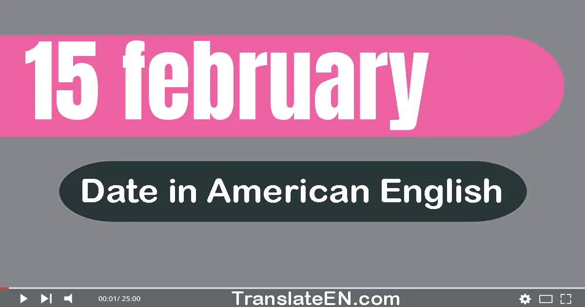 15 February | Write the correct date format in American English words