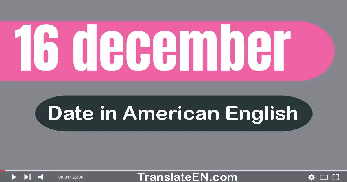 16 December | Write the correct date format in American English words