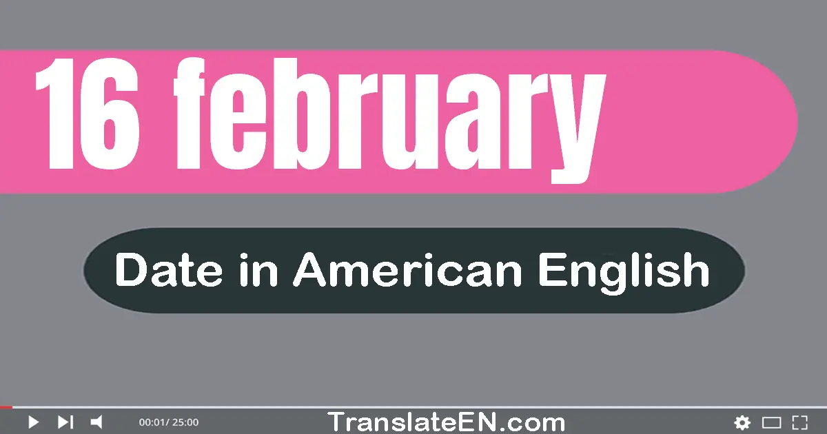16 February | Write the correct date format in American English words
