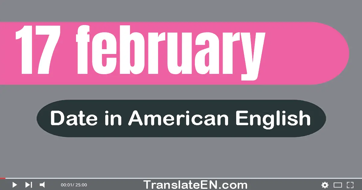 17 February | Write the correct date format in American English words