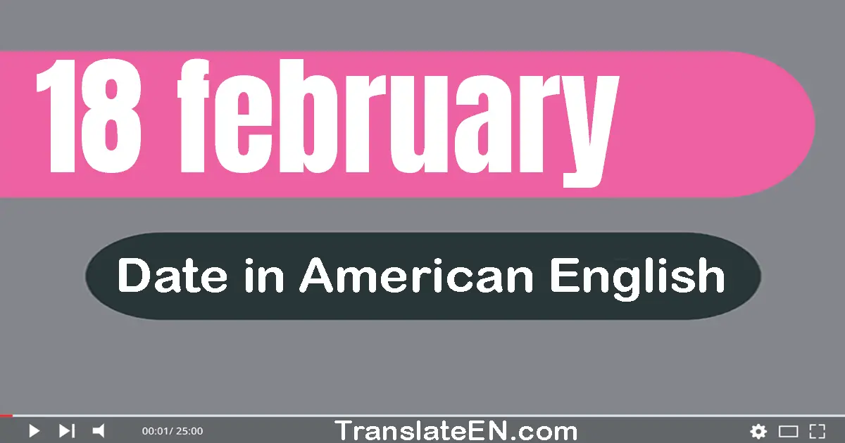18 February | Write the correct date format in American English words