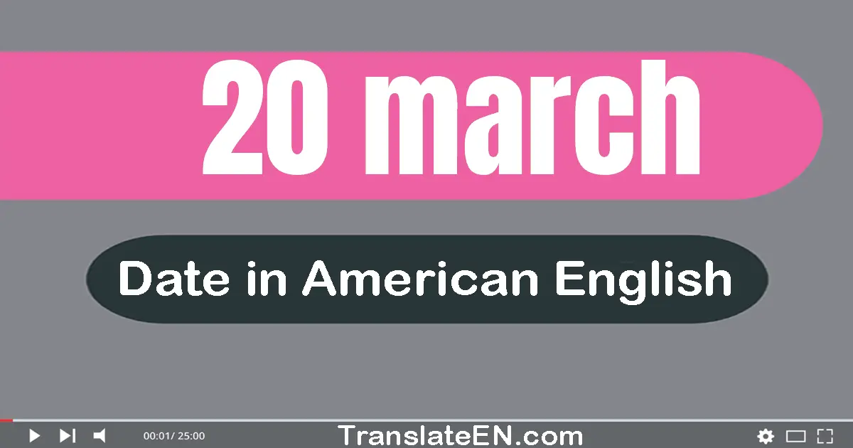 20 March | Write the correct date format in American English words