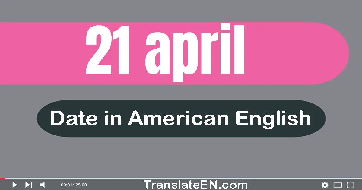 21 April | Write the correct date format in American English words