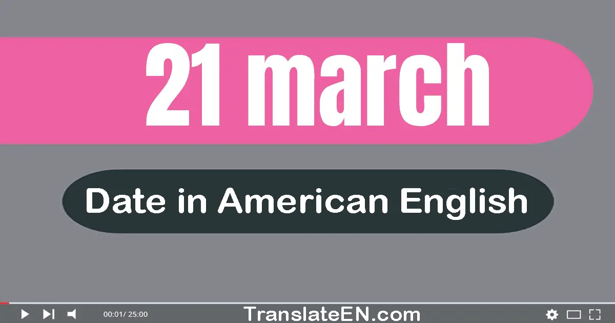 21 March | Write the correct date format in American English words
