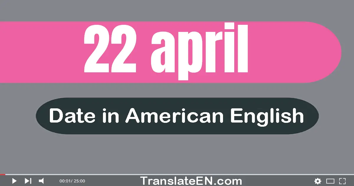 22 April | Write the correct date format in American English words