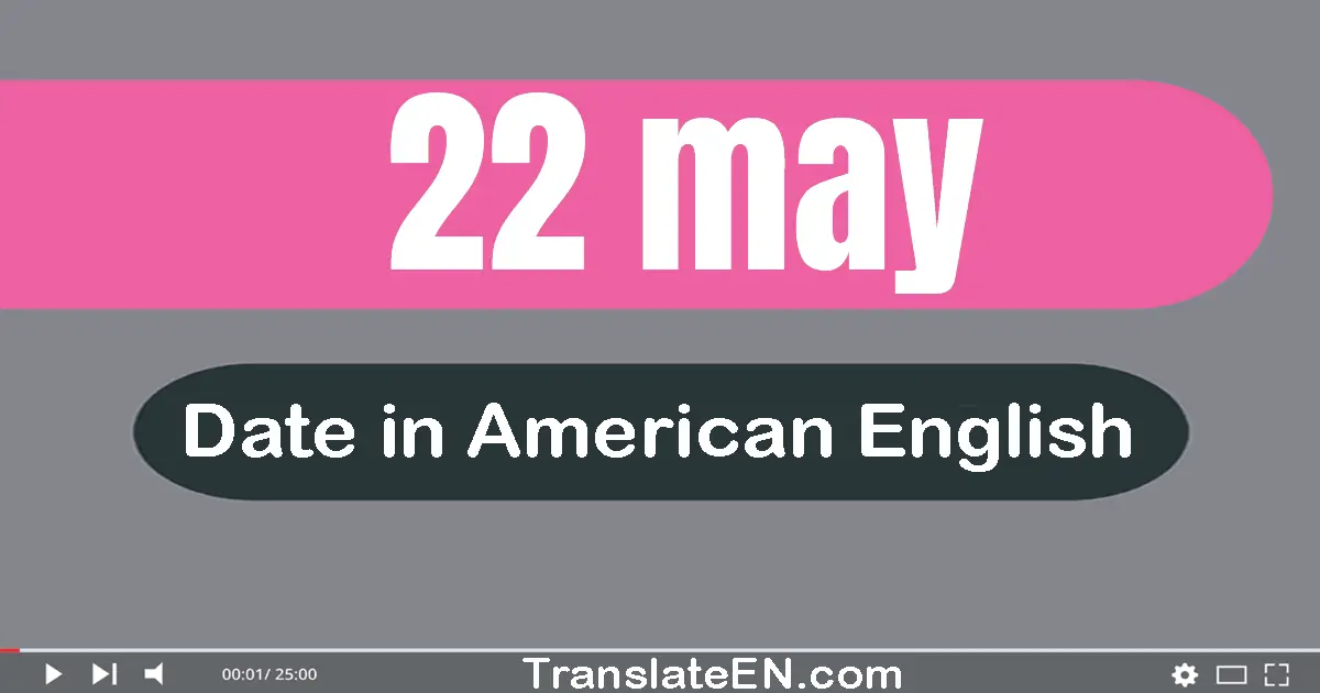 22 May | Write the correct date format in American English words