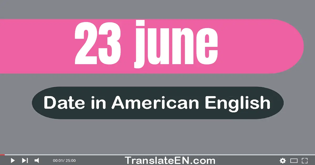 23 June | Write the correct date format in American English words