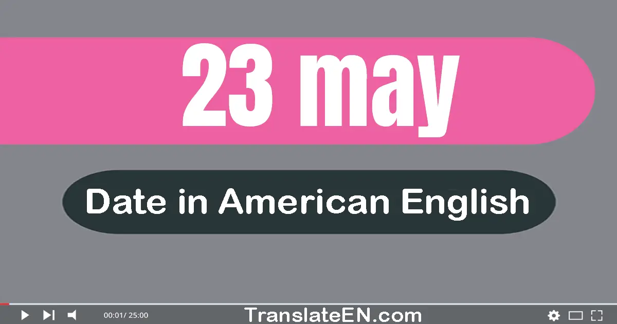23 May | Write the correct date format in American English words