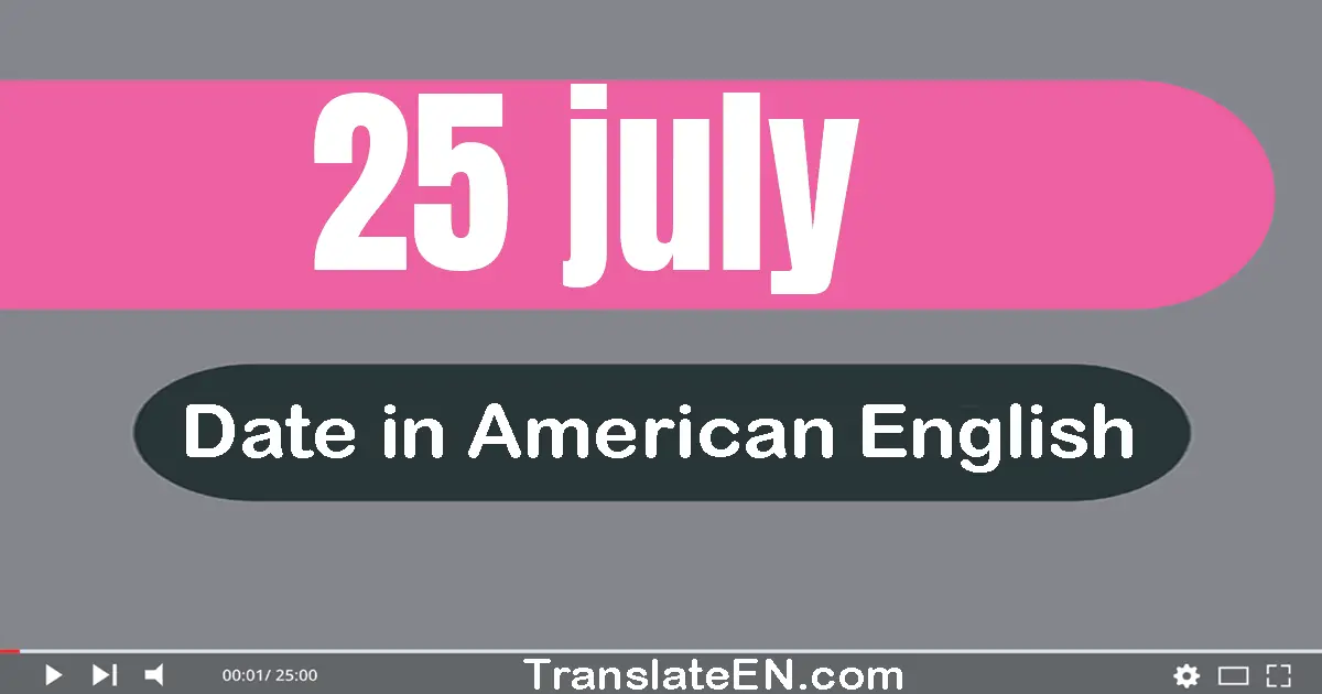 25 July | Write the correct date format in American English words
