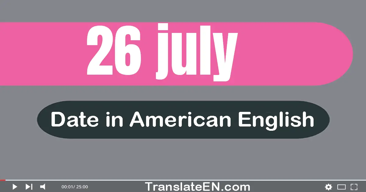 26 July | Write the correct date format in American English words