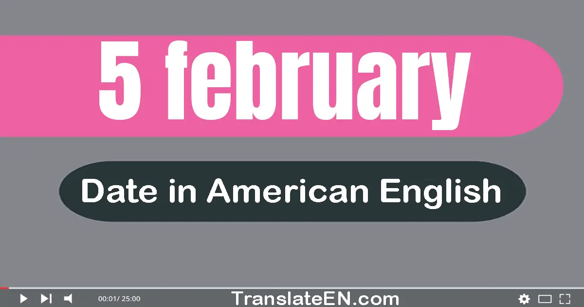 5 February | Write the correct date format in American English words