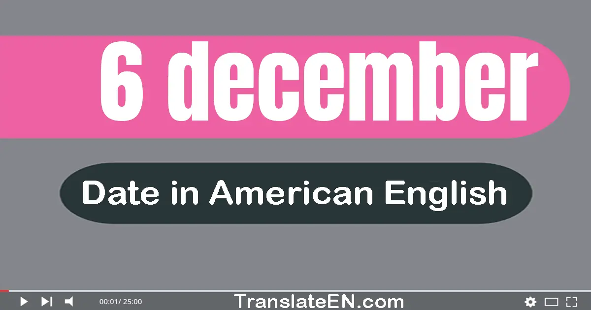 6 December | Write the correct date format in American English words