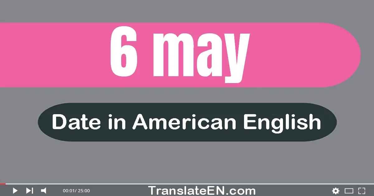 6 May | Write the correct date format in American English words