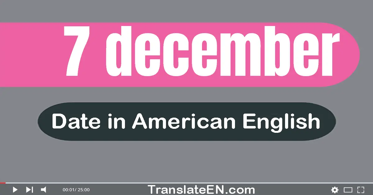 7 December | Write the correct date format in American English words