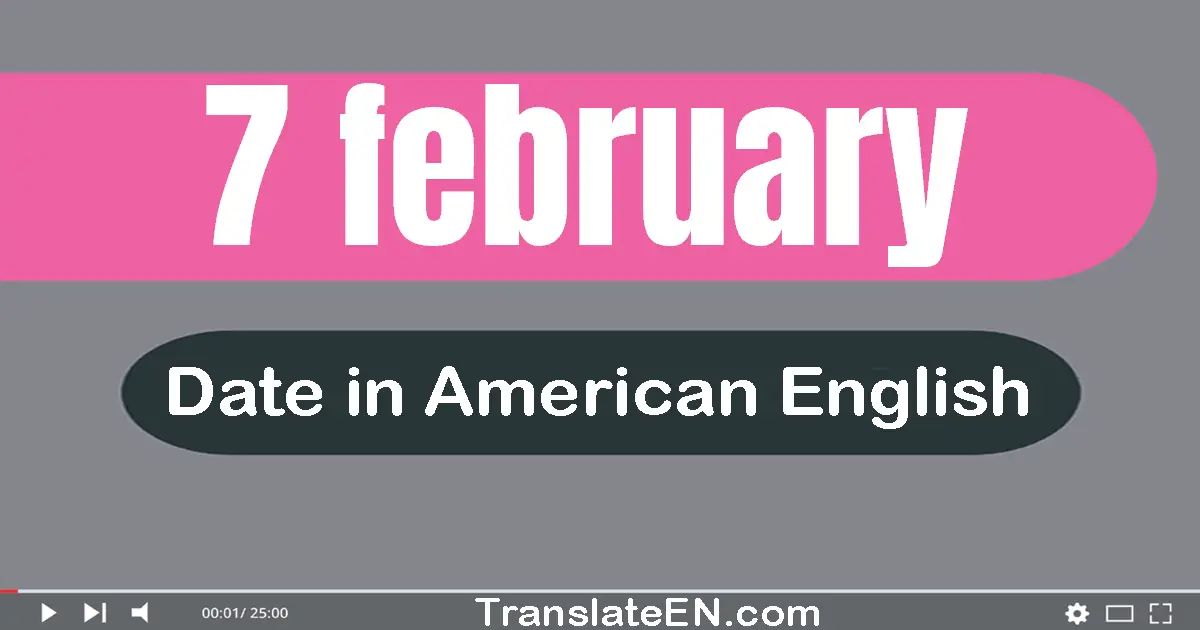7 February | Write the correct date format in American English words