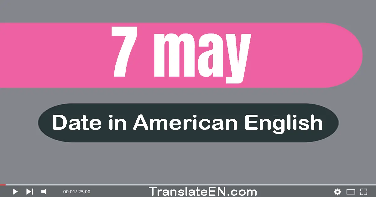 7 May | Write the correct date format in American English words