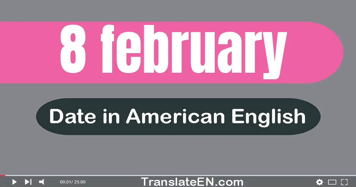 8 February | Write the correct date format in American English words