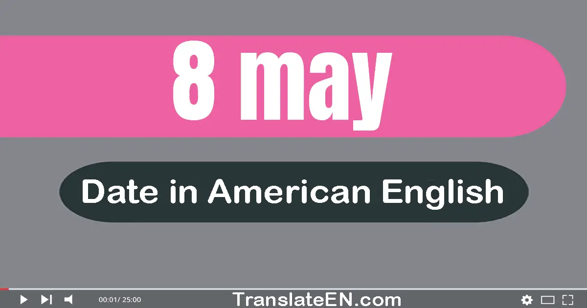 8 May | Write the correct date format in American English words